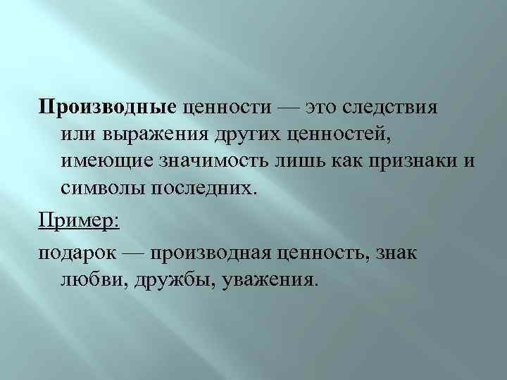 Производные ценности — это следствия или выражения других ценностей, имеющие значимость лишь как признаки