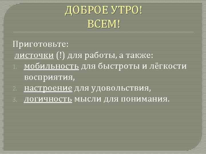 ДОБРОЕ УТРО! ВСЕМ! Приготовьте: листочки (!) для работы, а также: 1. мобильность для быстроты