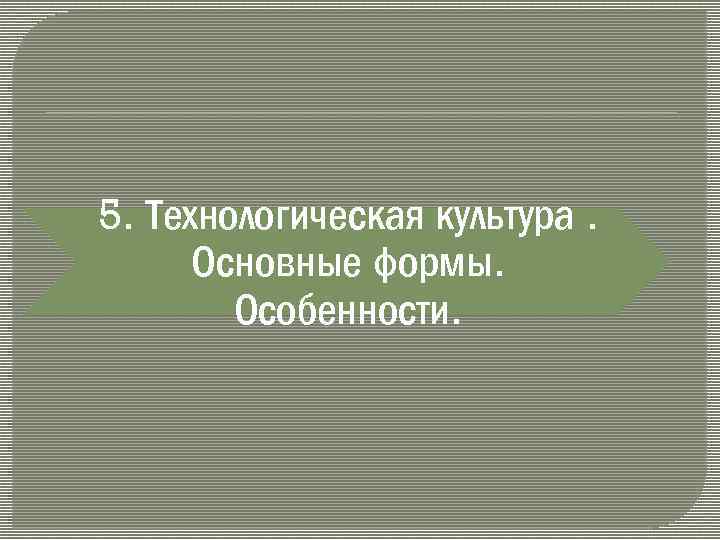 5. Технологическая культура. Основные формы. Особенности. 