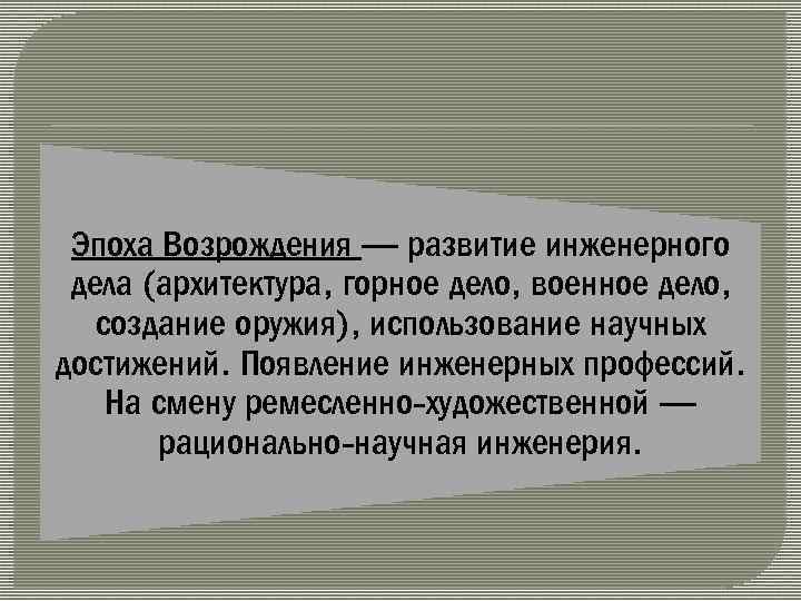 Эпоха Возрождения — развитие инженерного дела (архитектура, горное дело, военное дело, создание оружия), использование