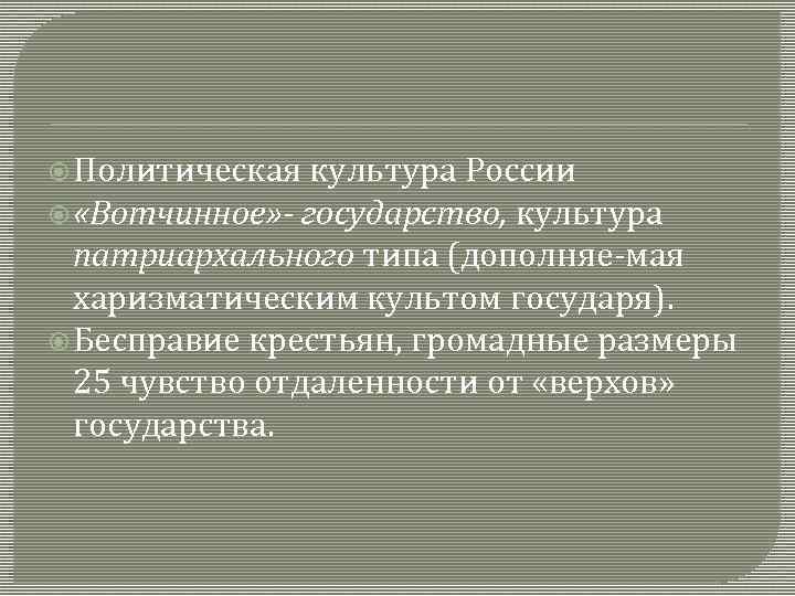  Политическая культура России «Вотчинное» - государство, культура патриархального типа (дополняе мая харизматическим культом