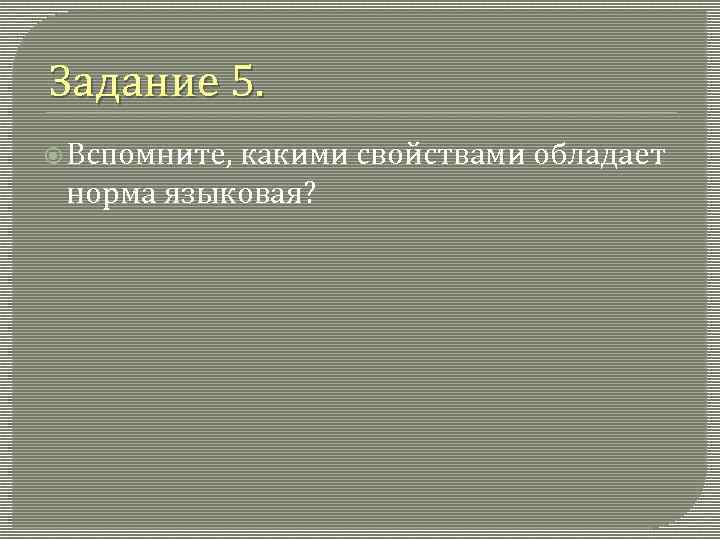 Задание 5. Вспомните, какими свойствами обладает норма языковая? 