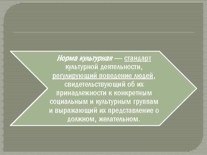 Норма культурная — стандарт культурной деятельности, регулирующий поведение людей, свидетельствующий об их принадлежности к
