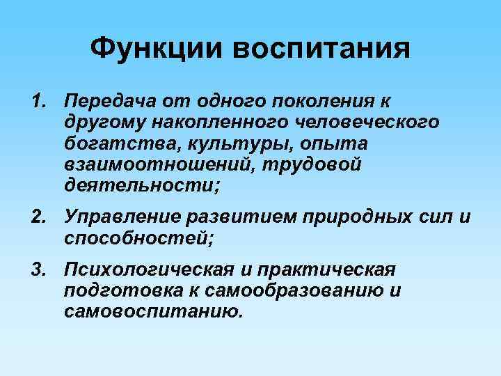 Функции воспитания 1. Передача от одного поколения к другому накопленного человеческого богатства, культуры, опыта