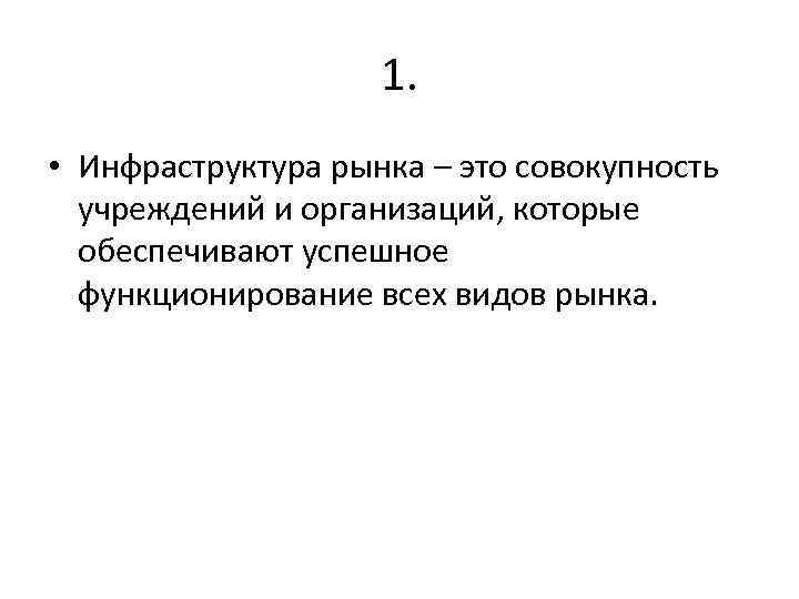 1. • Инфраструктура рынка – это совокупность учреждений и организаций, которые обеспечивают успешное функционирование