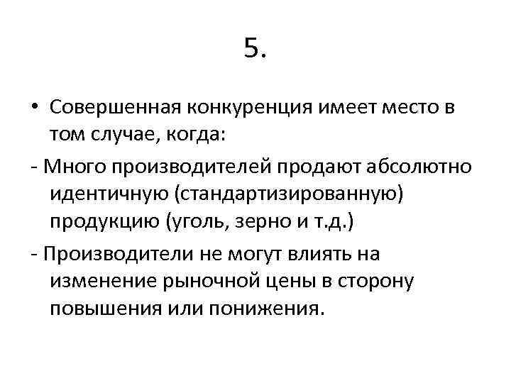 5. • Совершенная конкуренция имеет место в том случае, когда: - Много производителей продают