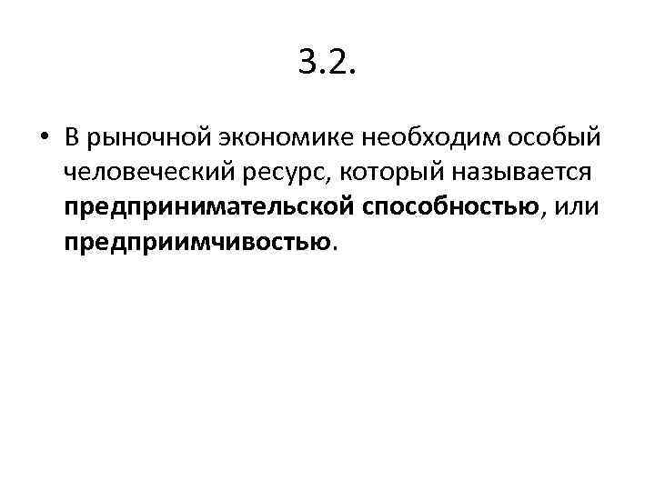 3. 2. • В рыночной экономике необходим особый человеческий ресурс, который называется предпринимательской способностью,