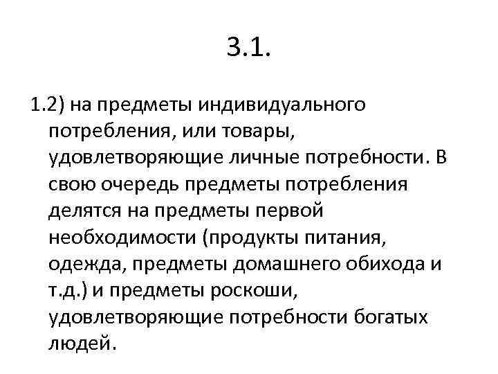 3. 1. 1. 2) на предметы индивидуального потребления, или товары, удовлетворяющие личные потребности. В