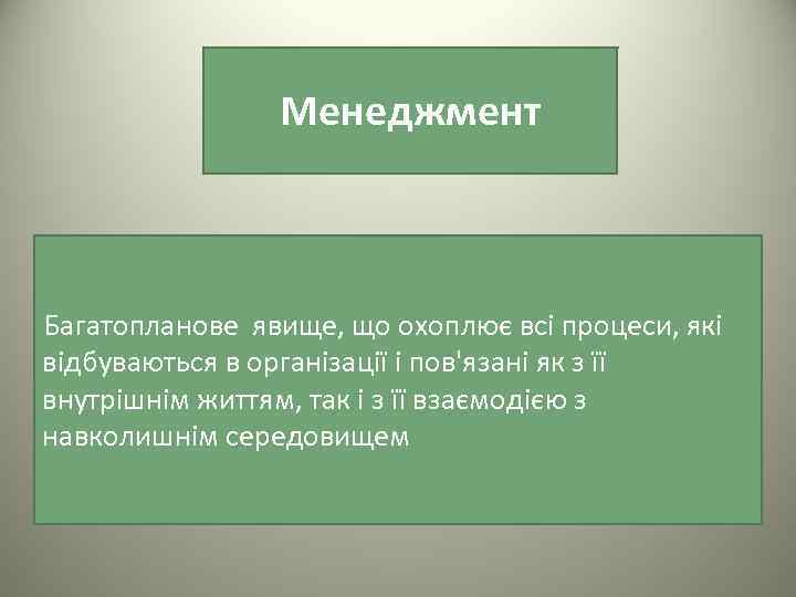Менеджмент Багатопланове явище, що охоплює всі процеси, які відбуваються в організації і пов'язані як