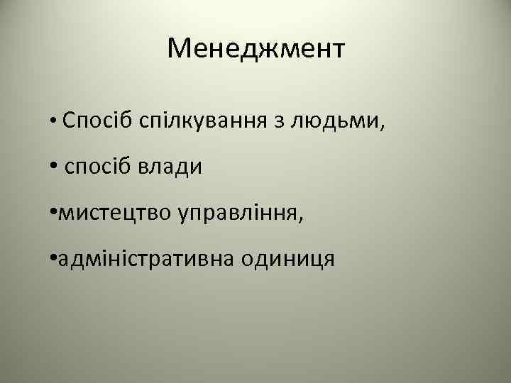 Менеджмент • Спосіб спілкування з людьми, • спосіб влади • мистецтво управління, • адміністративна