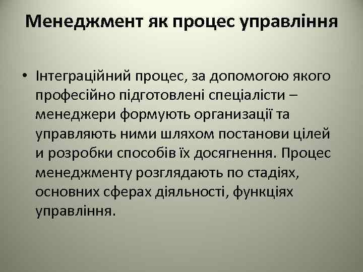 Менеджмент як процес управління • Інтеграційний процес, за допомогою якого професійно підготовлені спеціалісти –