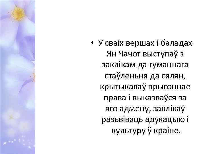  • У сваіх вершах і баладах Ян Чачот выступаў з заклікам да гуманнага