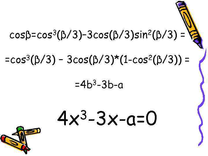 cosβ=cos 3(β/3)– 3 cos(β/3)sin 2(β/3) = =cos 3(β/3) – 3 cos(β/3)*(1 -cos 2(β/3)) =