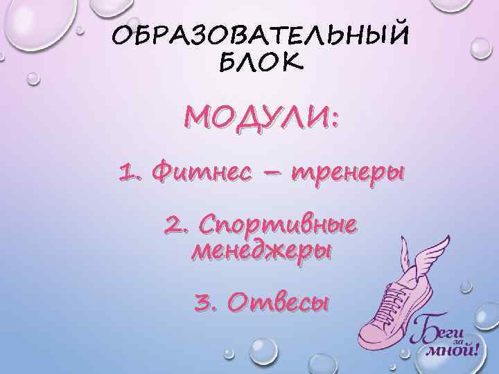 ОБРАЗОВАТЕЛЬНЫЙ БЛОК МОДУЛИ: 1. Фитнес – тренеры 2. Спортивные менеджеры 3. Отвесы 