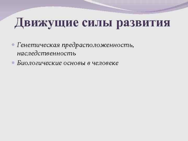 Движущие силы развития Генетическая предрасположенность, наследственность Биологические основы в человеке 
