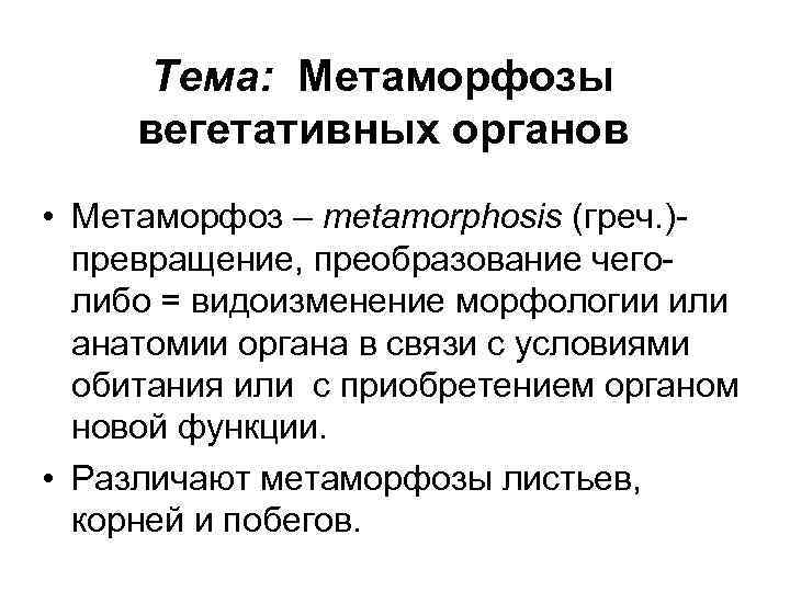 Тема: Метаморфозы вегетативных органов • Метаморфоз – metamorphosis (греч. )превращение, преобразование чеголибо = видоизменение
