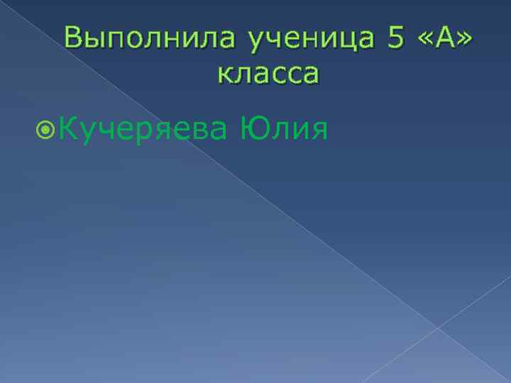 Выполнила ученица 5 «А» класса Кучеряева Юлия 