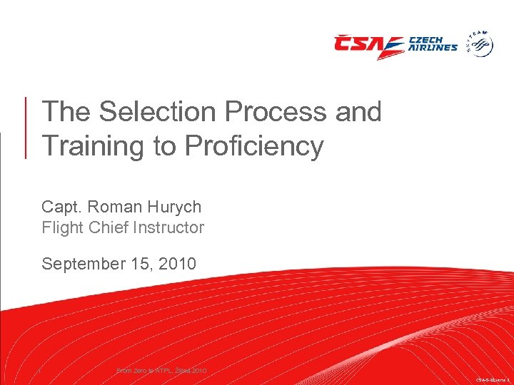 The Selection Process and Training to Proficiency Capt. Roman Hurych Flight Chief Instructor September