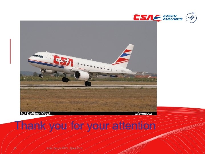 Thank you for your attention 26 © České aerolinie From Zero to ATPL, Žilina