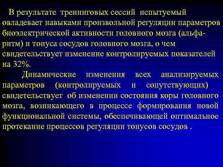 В результате тренинговых сессий испытуемый овладевает навыками произвольной регуляции параметров биоэлектрической активности головного мозга