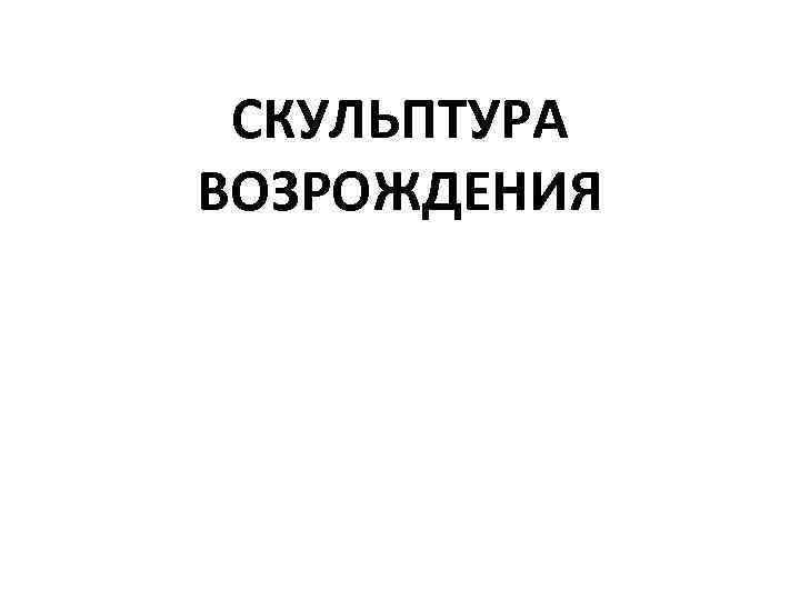 СКУЛЬПТУРА ВОЗРОЖДЕНИЯ 
