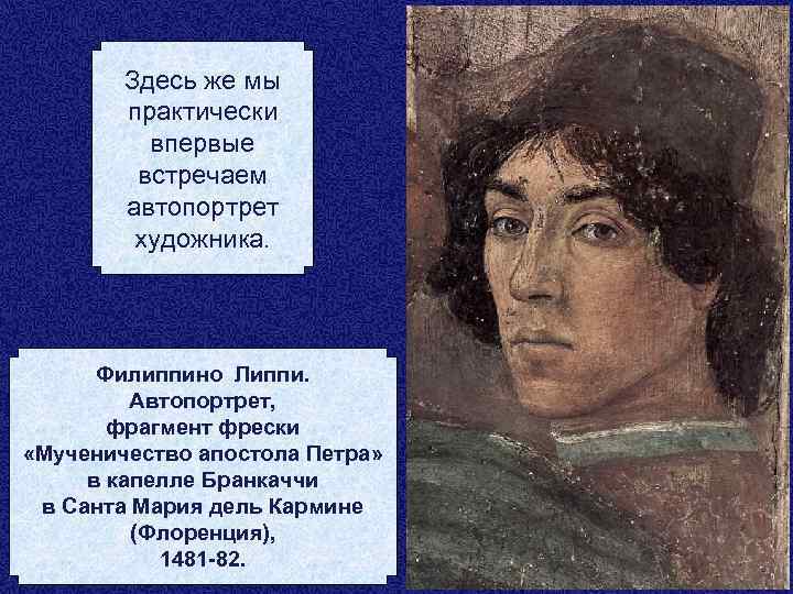 Здесь же мы практически впервые встречаем автопортрет художника. Филиппино Липпи. Автопортрет, фрагмент фрески «Мученичество