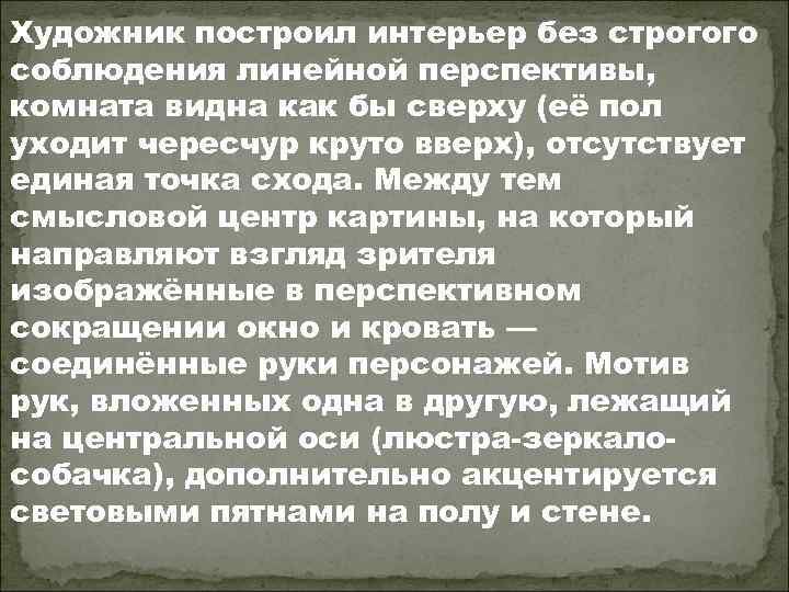 Художник построил интерьер без строгого соблюдения линейной перспективы, комната видна как бы сверху (её