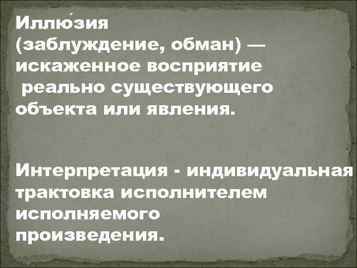 Иллю зия (заблуждение, обман) — искаженное восприятие реально существующего объекта или явления. Интерпретация -