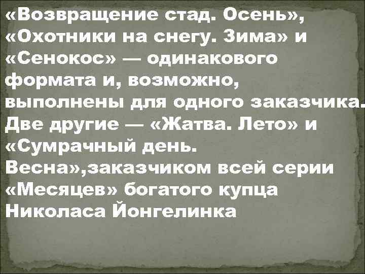  «Возвращение стад. Осень» , «Охотники на снегу. Зима» и «Сенокос» — одинакового формата