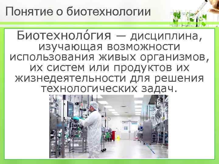 Понятие о биотехнологии Биотехноло гия — дисциплина, изучающая возможности использования живых организмов, их систем