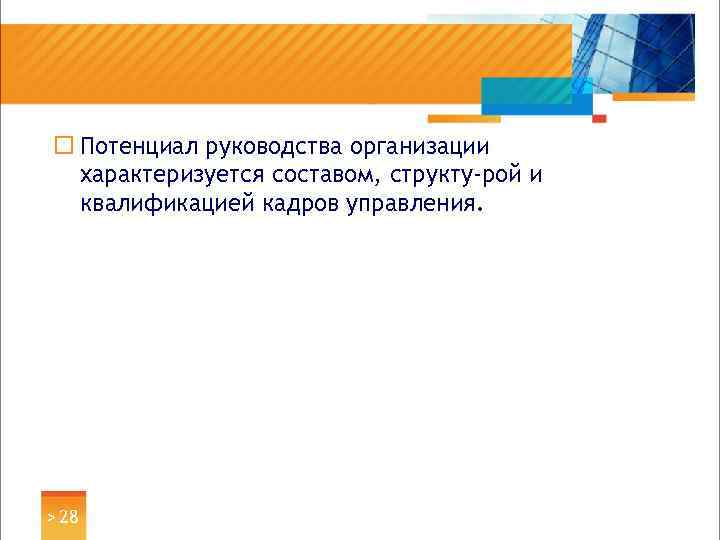 ¨ Потенциал руководства организации характеризуется составом, структу рой и квалификацией кадров управления. > 28