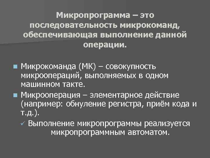 Микропрограмма – это последовательность микрокоманд, обеспечивающая выполнение данной операции. Микрокоманда (МК) – совокупность микроопераций,