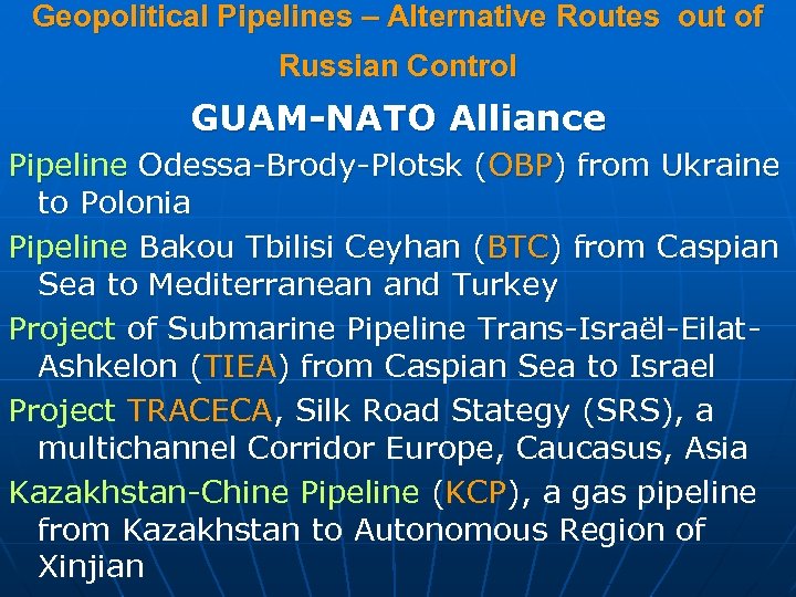 Geopolitical Pipelines – Alternative Routes out of Russian Control GUAM-NATO Alliance Pipeline Odessa Brody