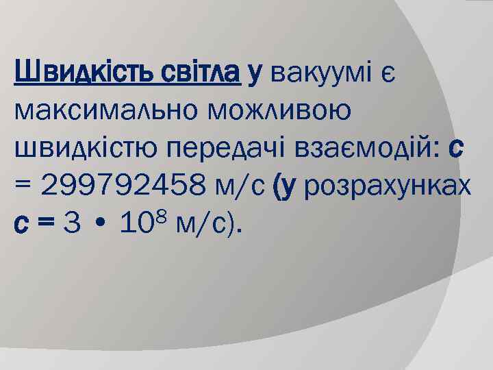 Швидкість світла у вакуумі є максимально можливою швидкістю передачі взаємодій: с = 299792458 м/с