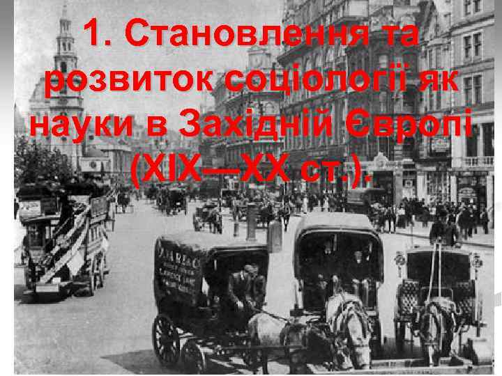 1. Становлення та розвиток соціології як науки в Західній Європі (ХІХ—ХХ ст. ). 