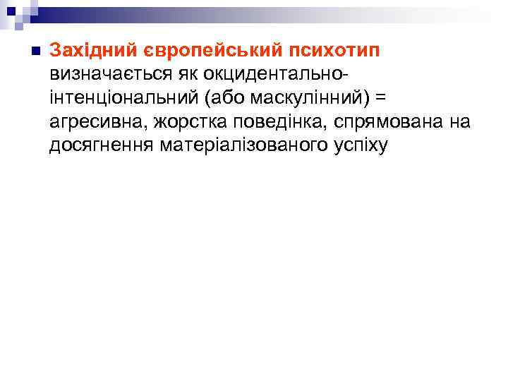 n Західний європейський психотип визначається як окцидентально інтенціональний (або маскулінний) = агресивна, жорстка поведінка,