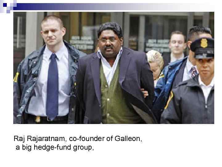 Raj Rajaratnam, co founder of Galleon, a big hedge fund group, 