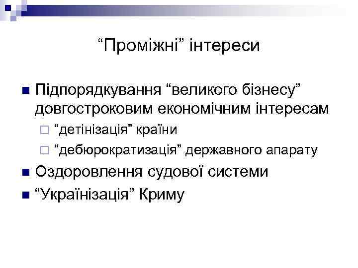 “Проміжні” інтереси n Підпорядкування “великого бізнесу” довгостроковим економічним інтересам “детінізація” країни ¨ “дебюрократизація” державного