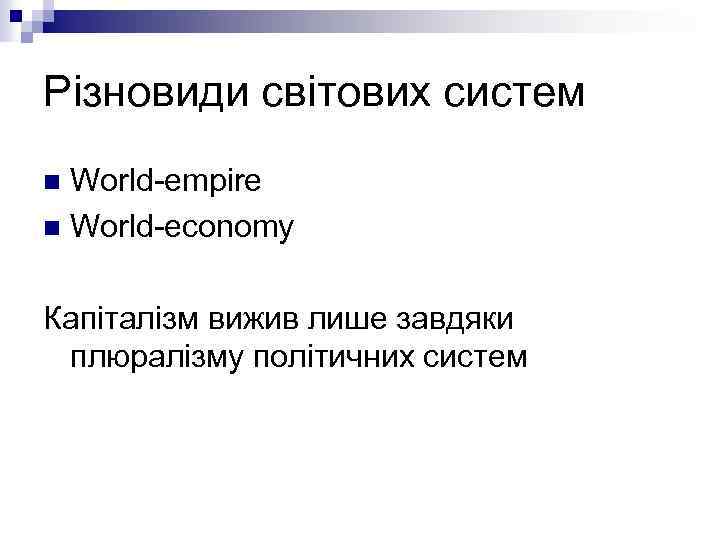 Різновиди світових систем World empire n World economy n Капіталізм вижив лише завдяки плюралізму
