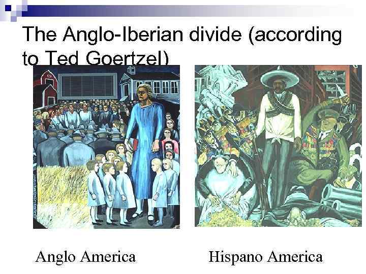 The Anglo Iberian divide (according to Ted Goertzel) Anglo America Hispano America 