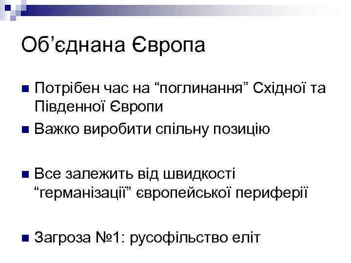 Об’єднана Європа Потрібен час на “поглинання” Східної та Південної Європи n Важко виробити спільну
