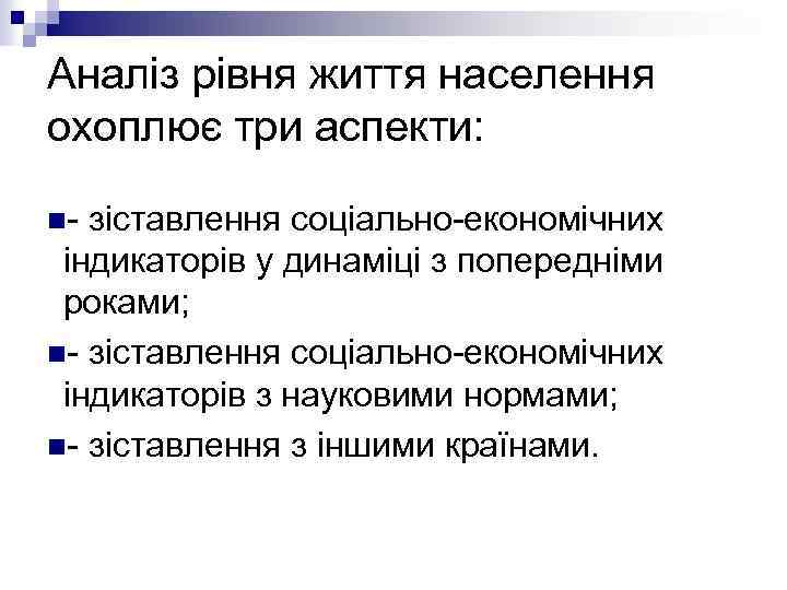 Аналіз рівня життя населення охоплює три аспекти: n- зіставлення соціально-економічних індикаторів у динаміці з