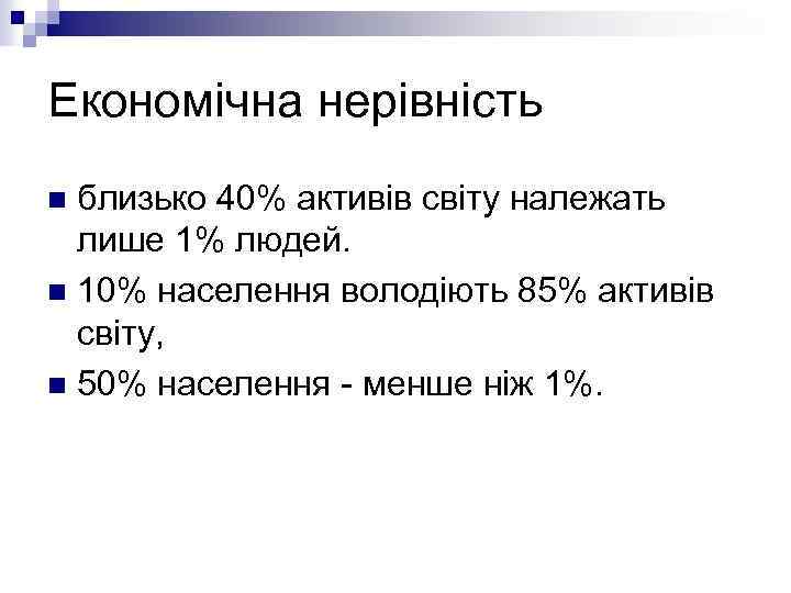 Економічна нерівність близько 40% активів світу належать лише 1% людей. n 10% населення володіють