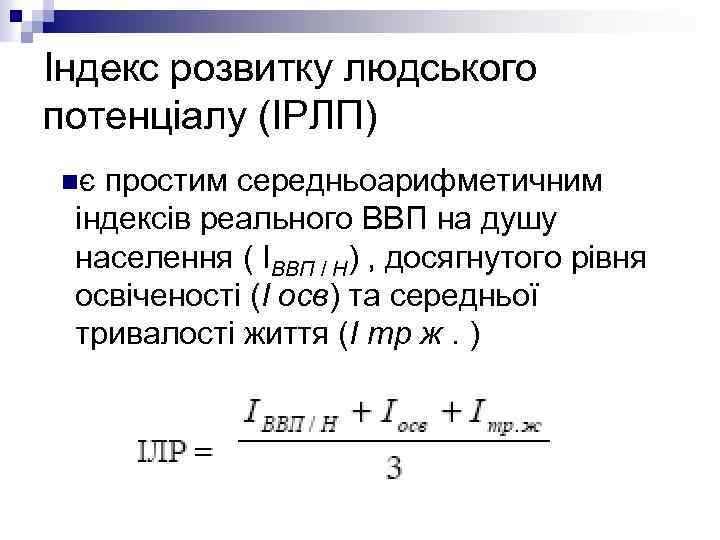 Індекс розвитку людського потенціалу (ІРЛП) nє простим середньоарифметичним індексів реального ВВП на душу населення