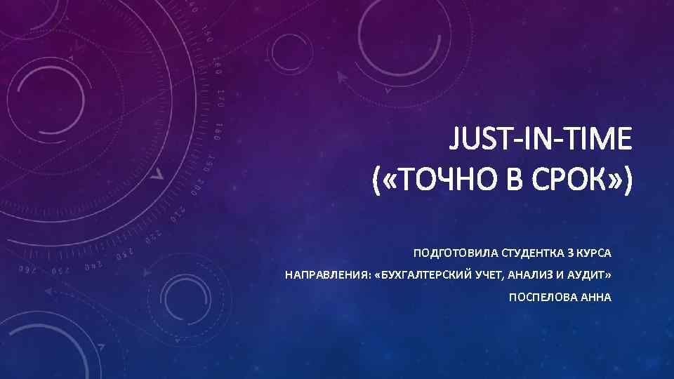JUST-IN-TIME ( «ТОЧНО В СРОК» ) ПОДГОТОВИЛА СТУДЕНТКА 3 КУРСА НАПРАВЛЕНИЯ: «БУХГАЛТЕРСКИЙ УЧЕТ, АНАЛИЗ