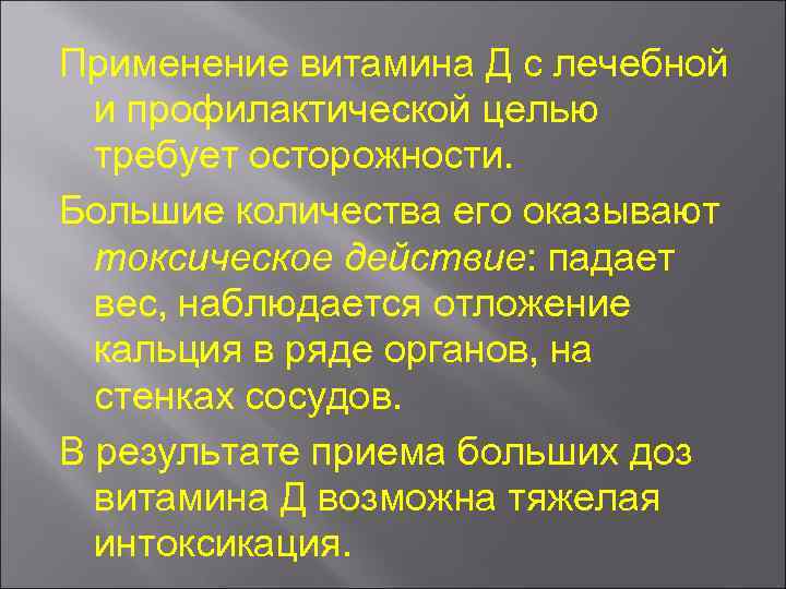 Применение витамина Д с лечебной и профилактической целью требует осторожности. Большие количества его оказывают