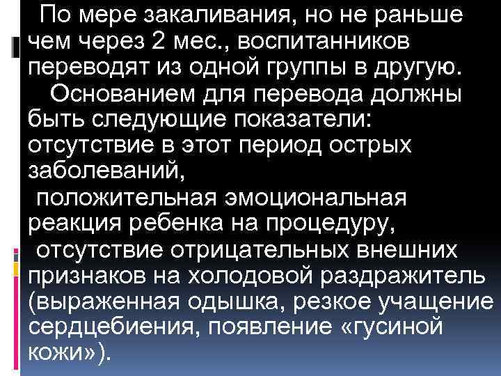 По мере закаливания, но не раньше чем через 2 мес. , воспитанников переводят из