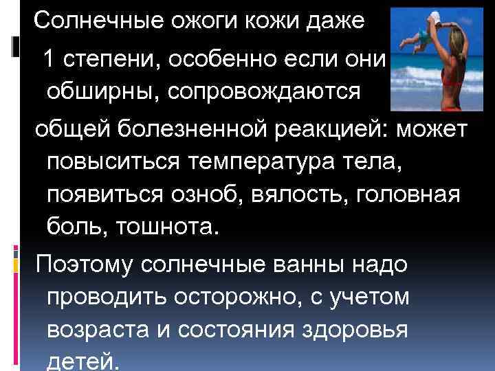 Солнечные ожоги кожи даже 1 степени, особенно если они обширны, сопровождаются общей болезненной реакцией: