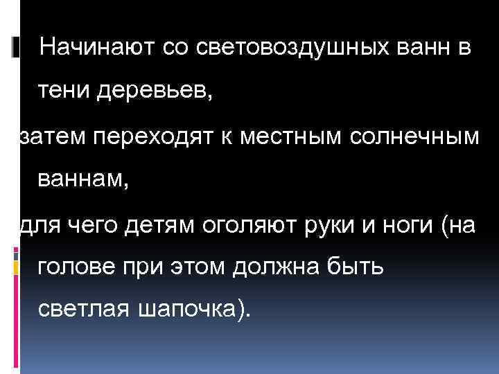Начинают со световоздушных ванн в тени деревьев, затем переходят к местным солнечным ваннам, для