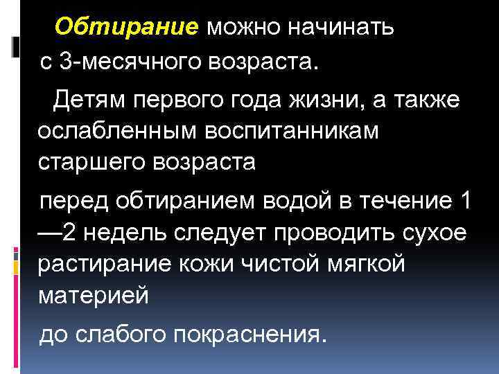 Обтирание можно начинать с 3 месячного возраста. Детям первого года жизни, а также ослабленным